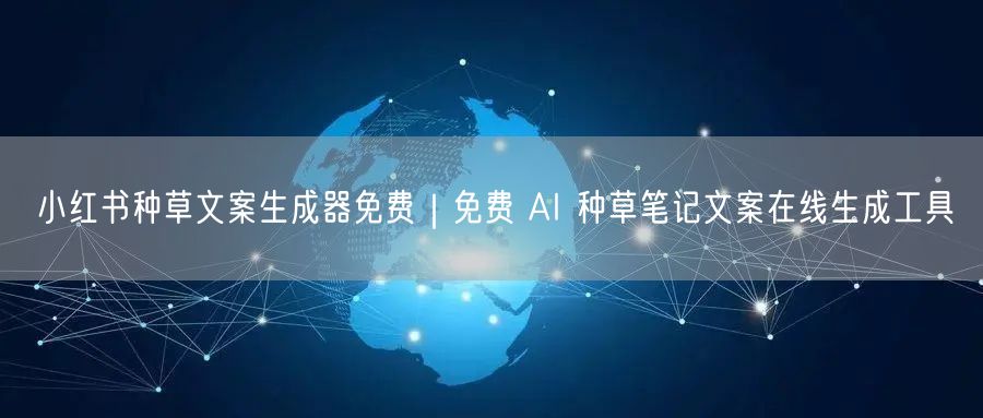小红书种草文案生成器免费|免费 AI 种草笔记文案在线生成工具